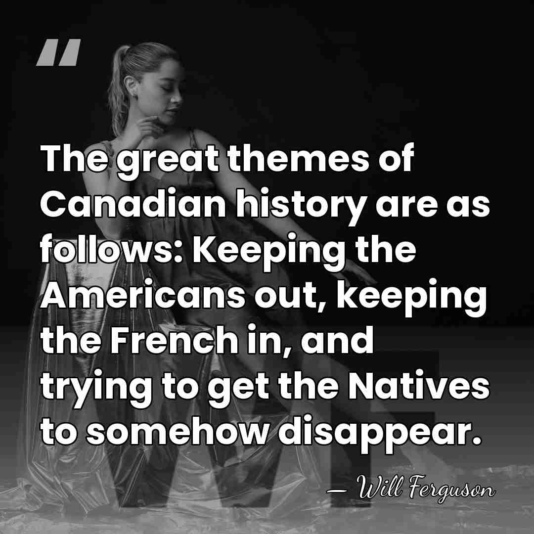 The great themes of Canadian history are as follows: Keeping the Americans&hellip; - Will Ferguson