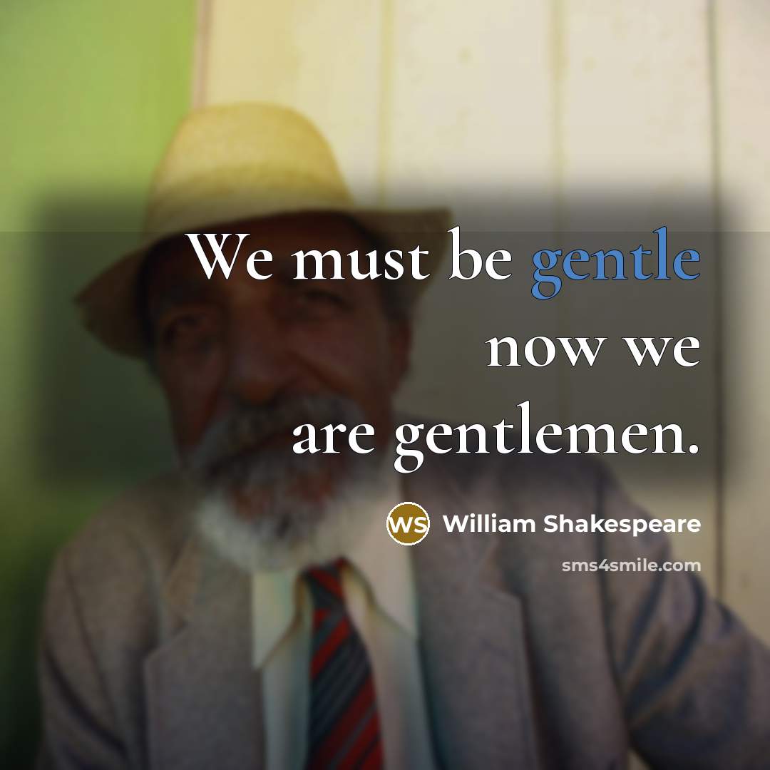 “We must be gentle now we are gentlemen.…” quote by William Shakespeare