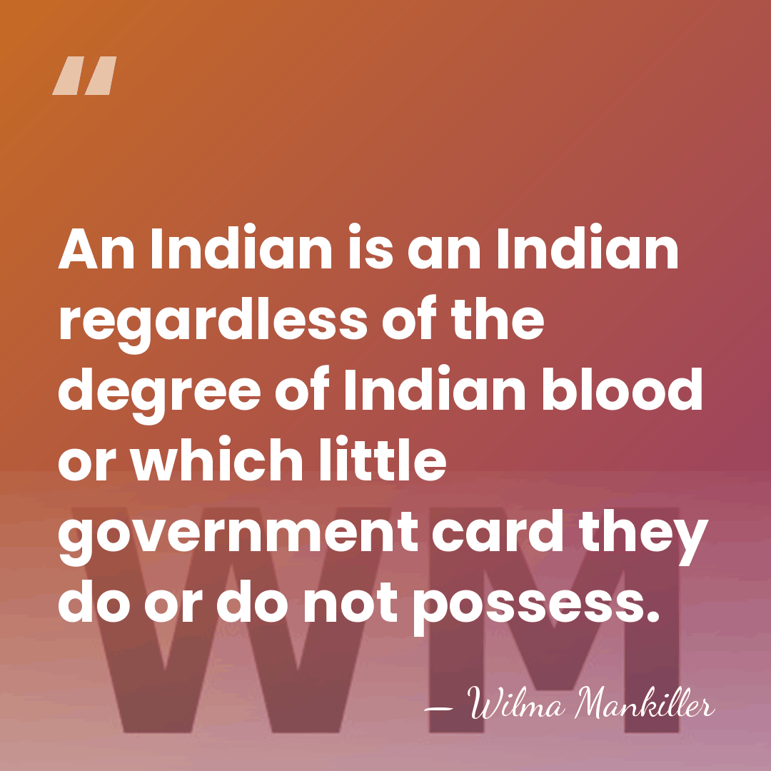 An Indian is an Indian regardless of the degree of Indian blood&hellip; - Wilma Mankiller
