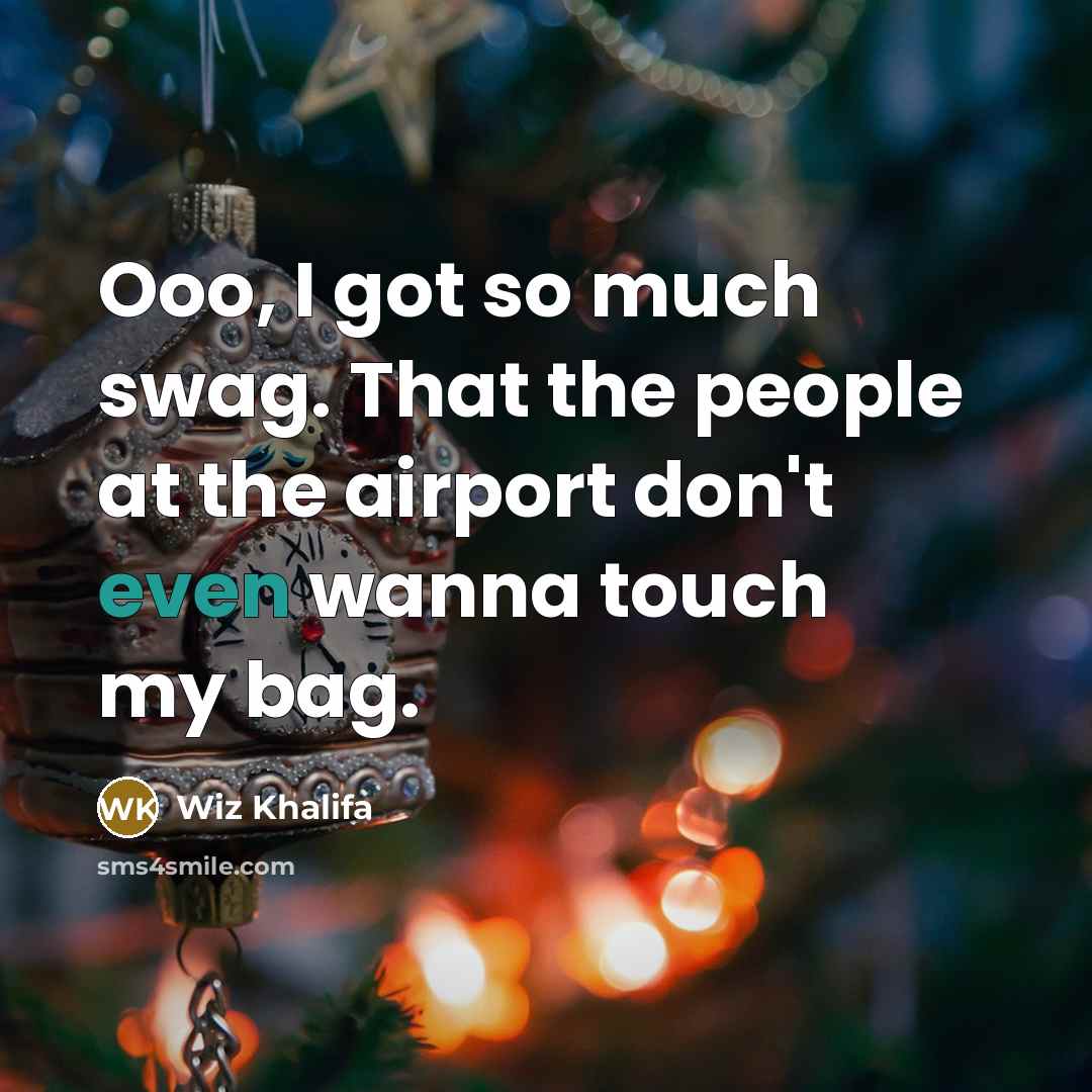 “Ooo, I got so much swag. That the people at the airport don't even wanna touch my bag.” quote by Wiz Khalifa