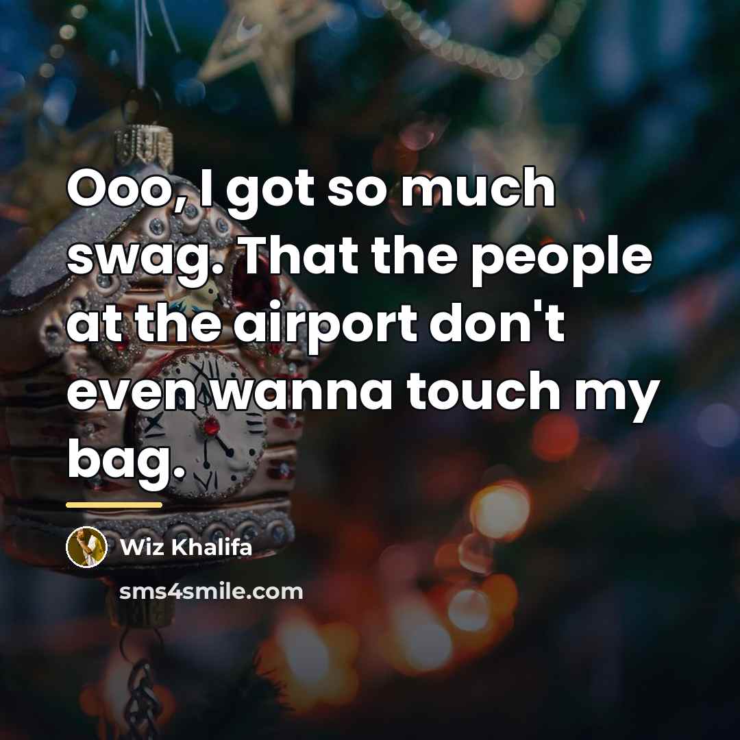 “Ooo, I got so much swag. That the people at…” quote by Wiz Khalifa