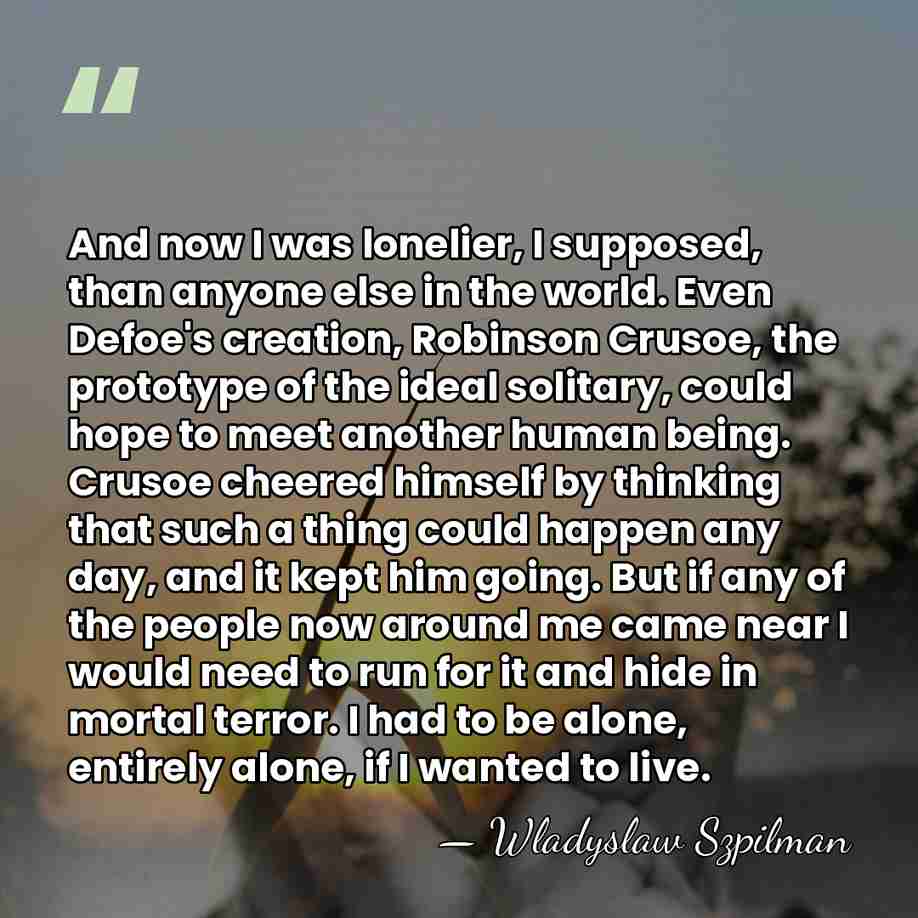 And now I was lonelier, I supposed, than anyone else in the&hellip; - Wladyslaw Szpilman