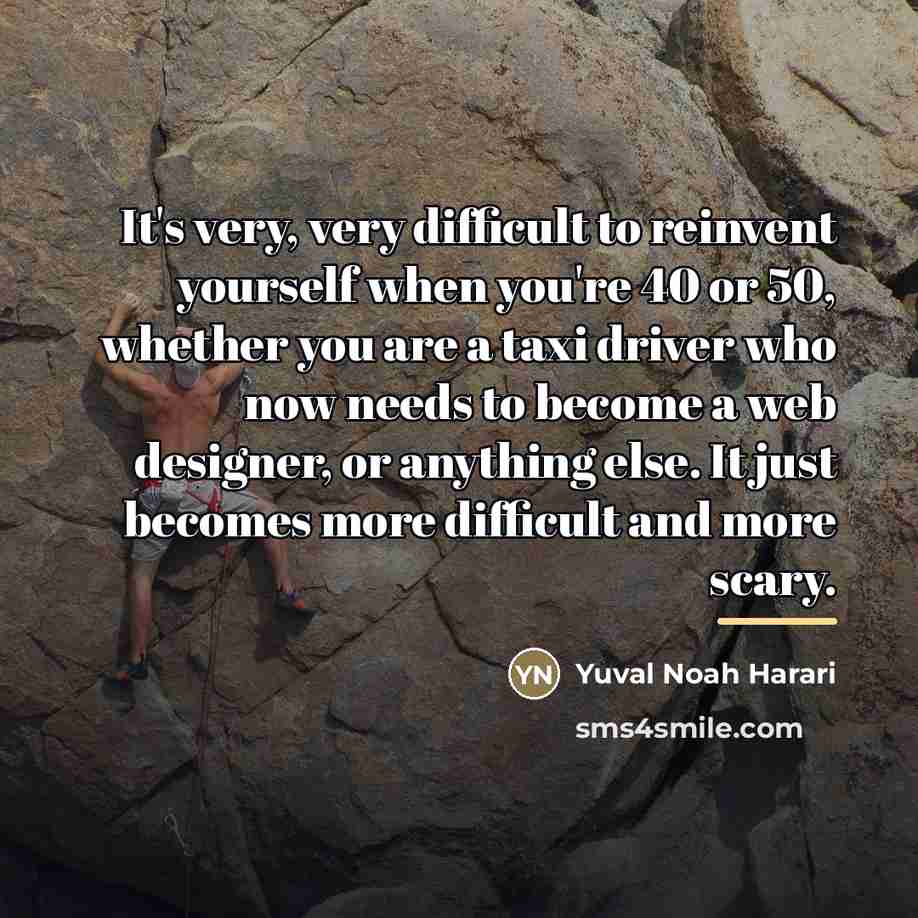 “It's very, very difficult to reinvent yourself when you're 40…” quote by Yuval Noah Harari