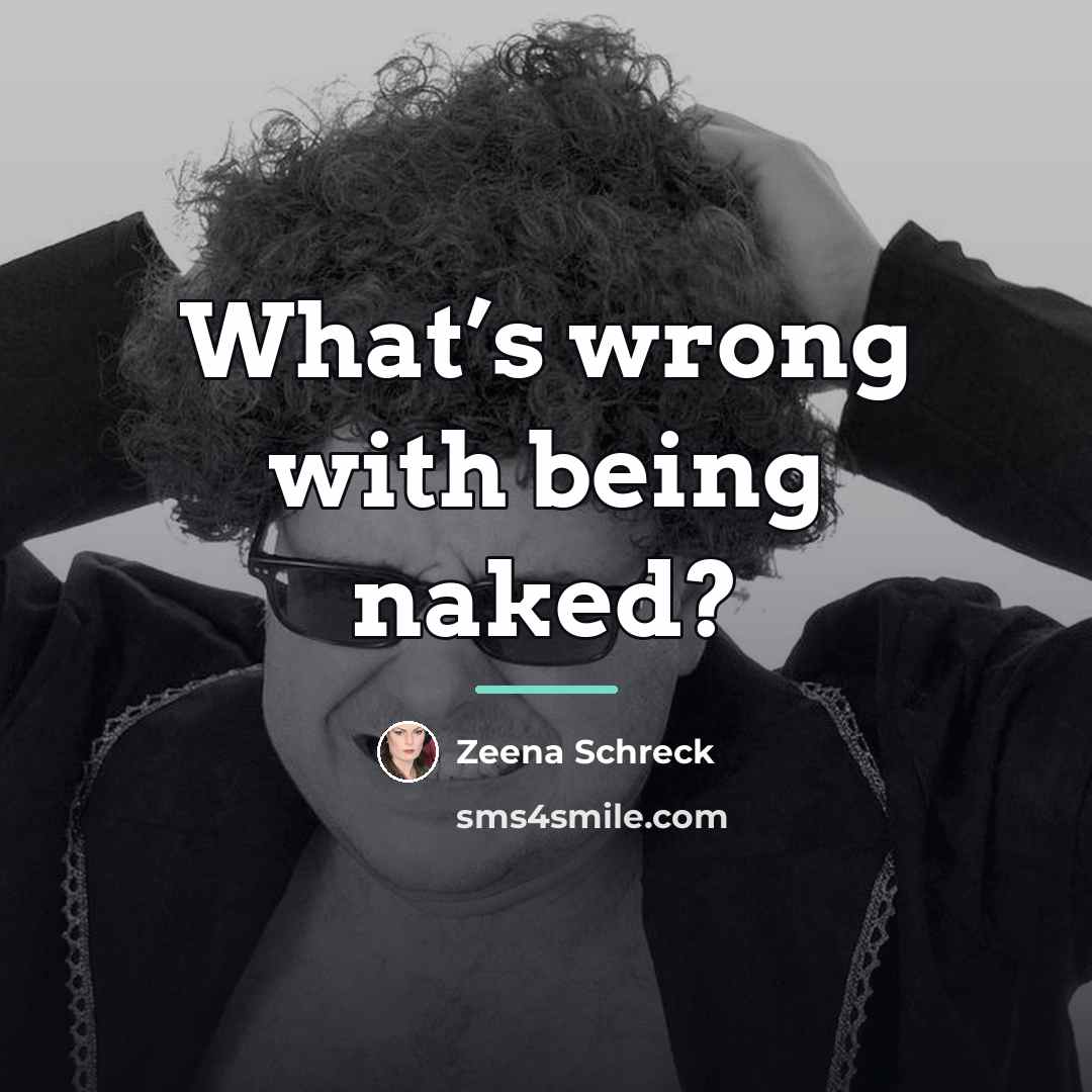“What’s wrong with being naked?…” quote by Zeena Schreck