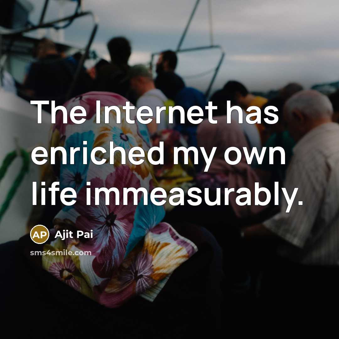 “The Internet has enriched my own life immeasurably.…” quote by Ajit Pai