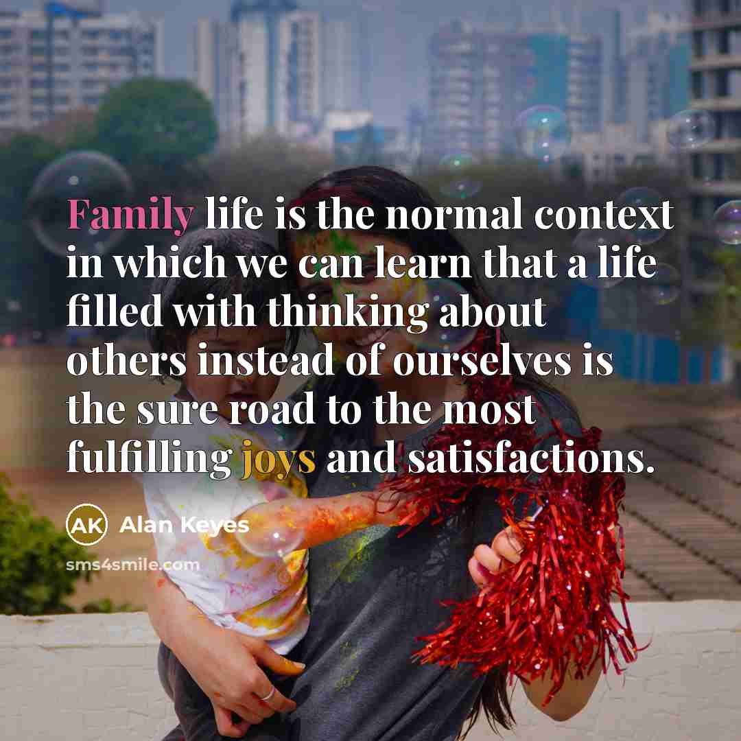 “Family life is the normal context in which we can…” quote by Alan Keyes