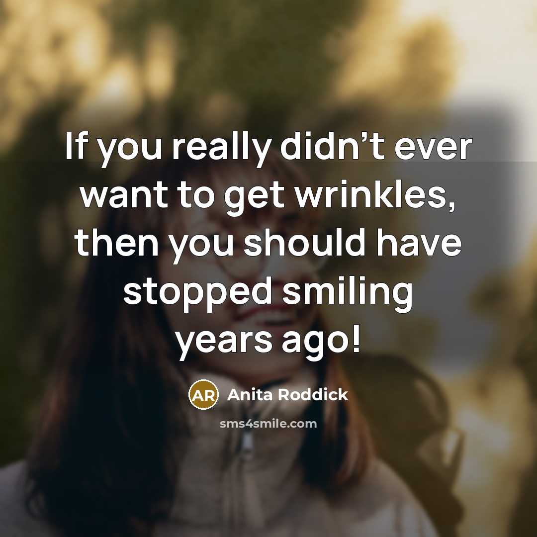 “If you really didn't ever want to get wrinkles, then…” quote by Anita Roddick