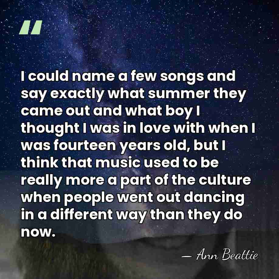 I could name a few songs and say exactly what summer they&hellip; - Ann Beattie