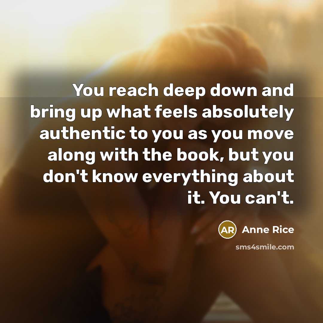 “You reach deep down and bring up what feels absolutely…” quote by Anne Rice