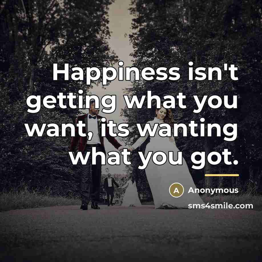 “Happiness isn't getting what you want, its wanting what you…” quote by Anonymous
