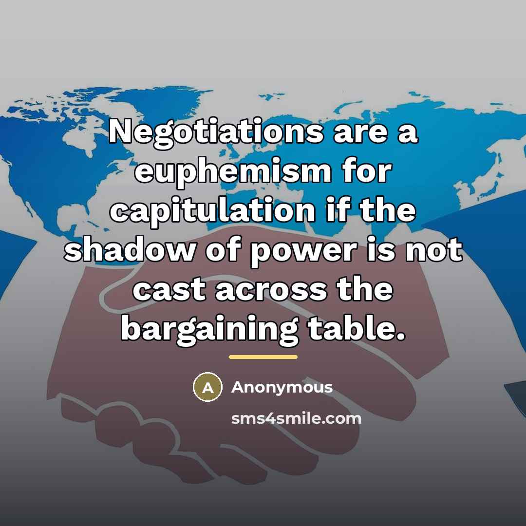 “Negotiations are a euphemism for capitulation if the shadow of…” quote by Anonymous