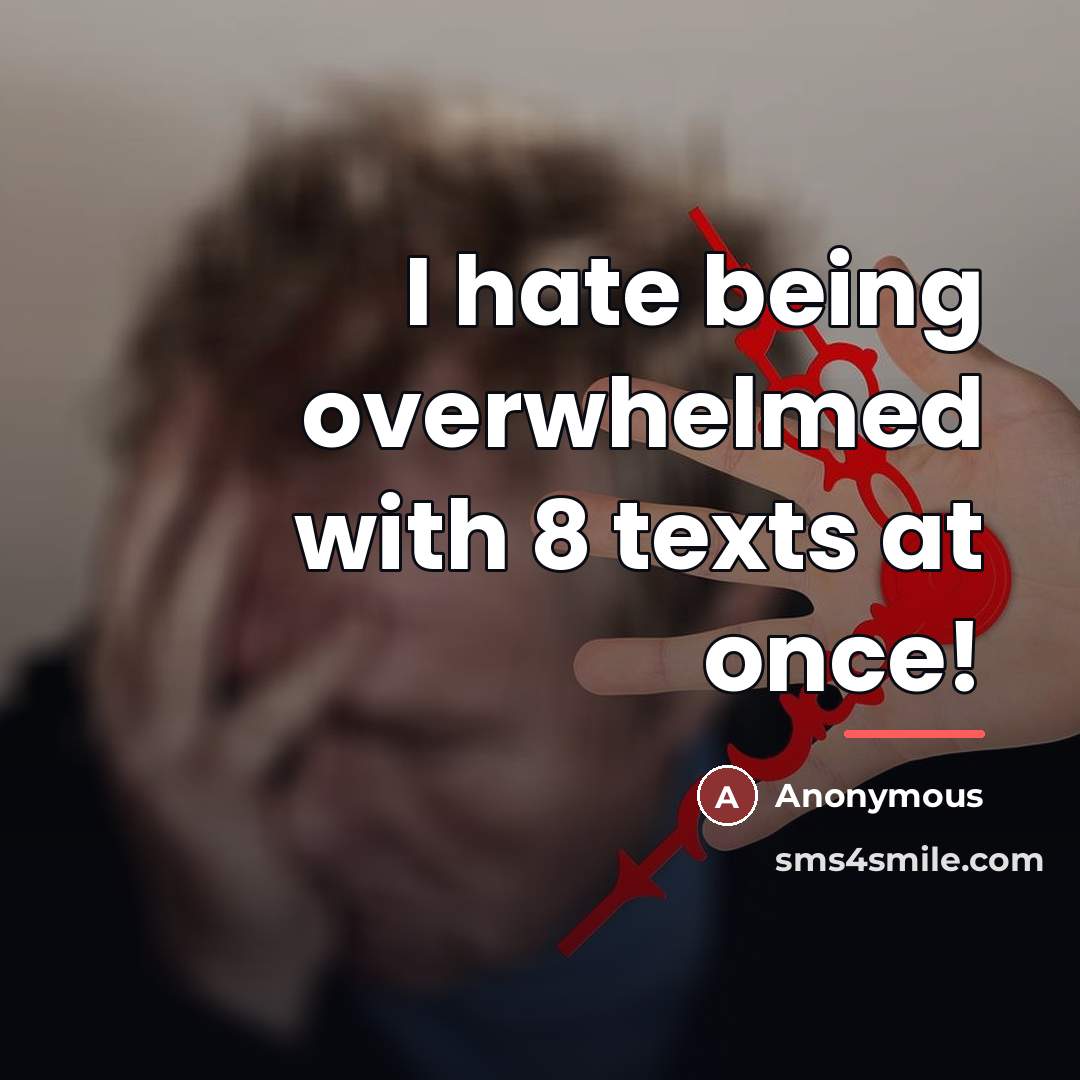 “I hate being overwhelmed with 8 texts at once!…” quote by Anonymous