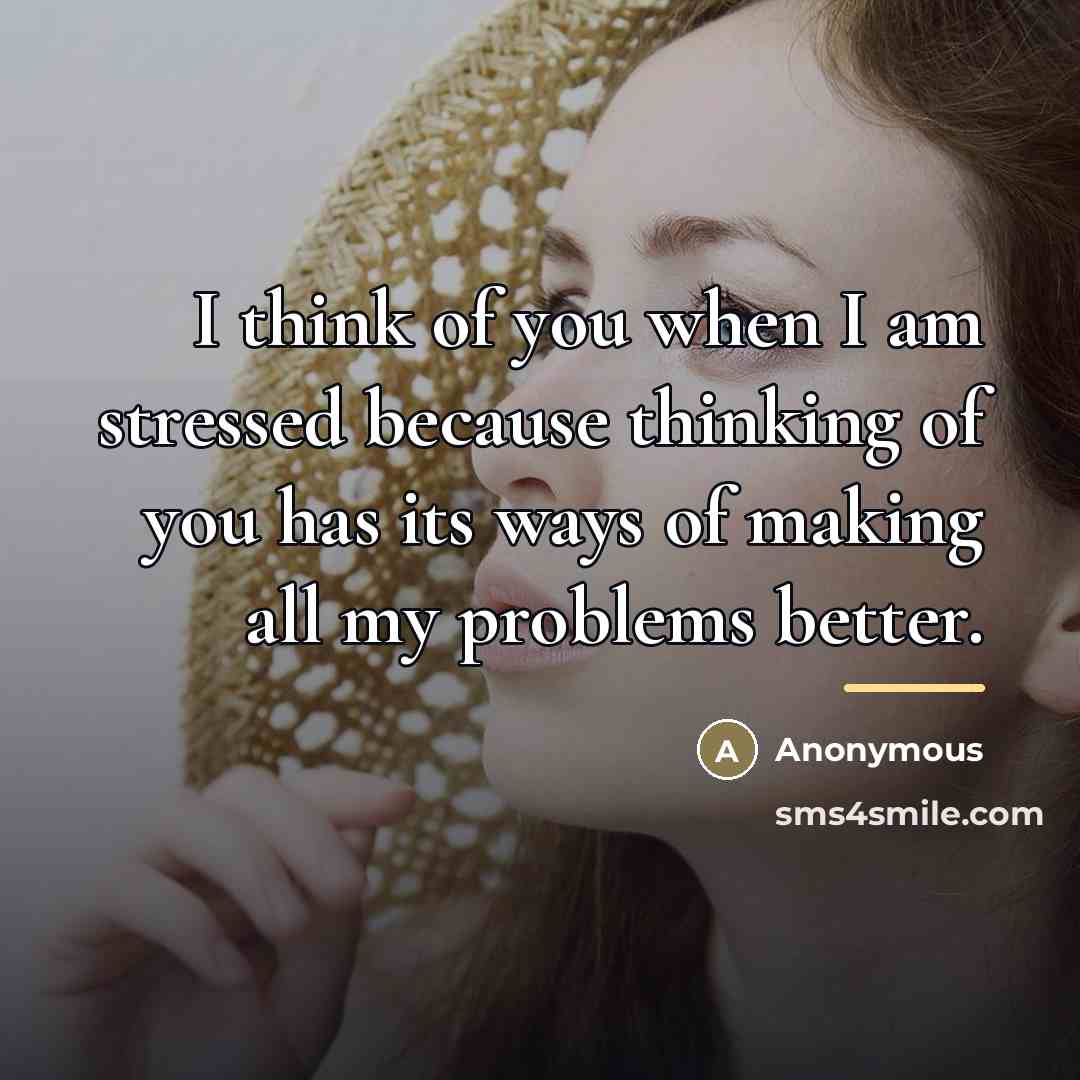 “I think of you when I am stressed because thinking…” quote by Anonymous