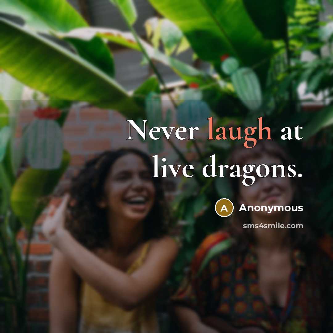 “Never laugh at live dragons.” quote by Anonymous