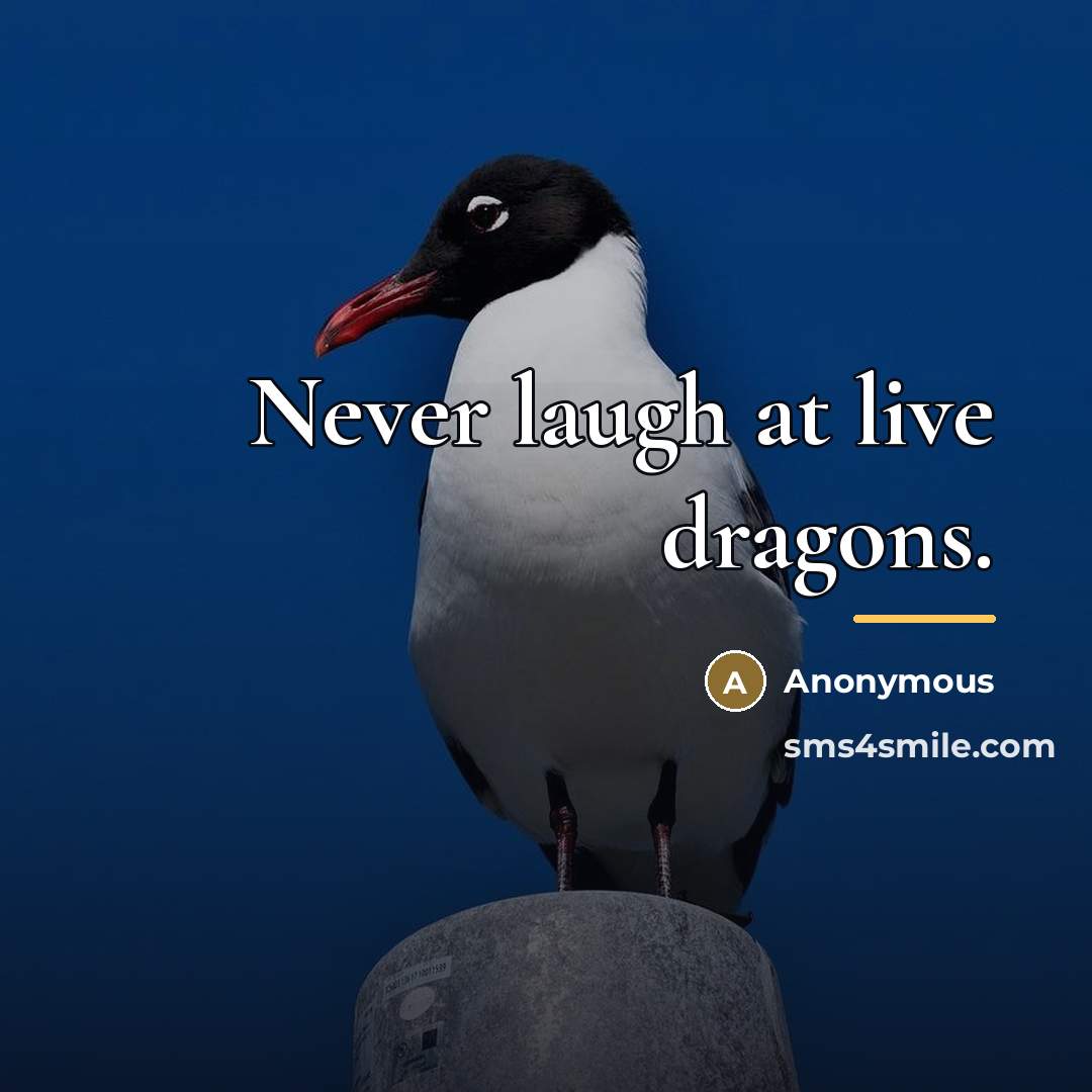 “Never laugh at live dragons.…” quote by Anonymous