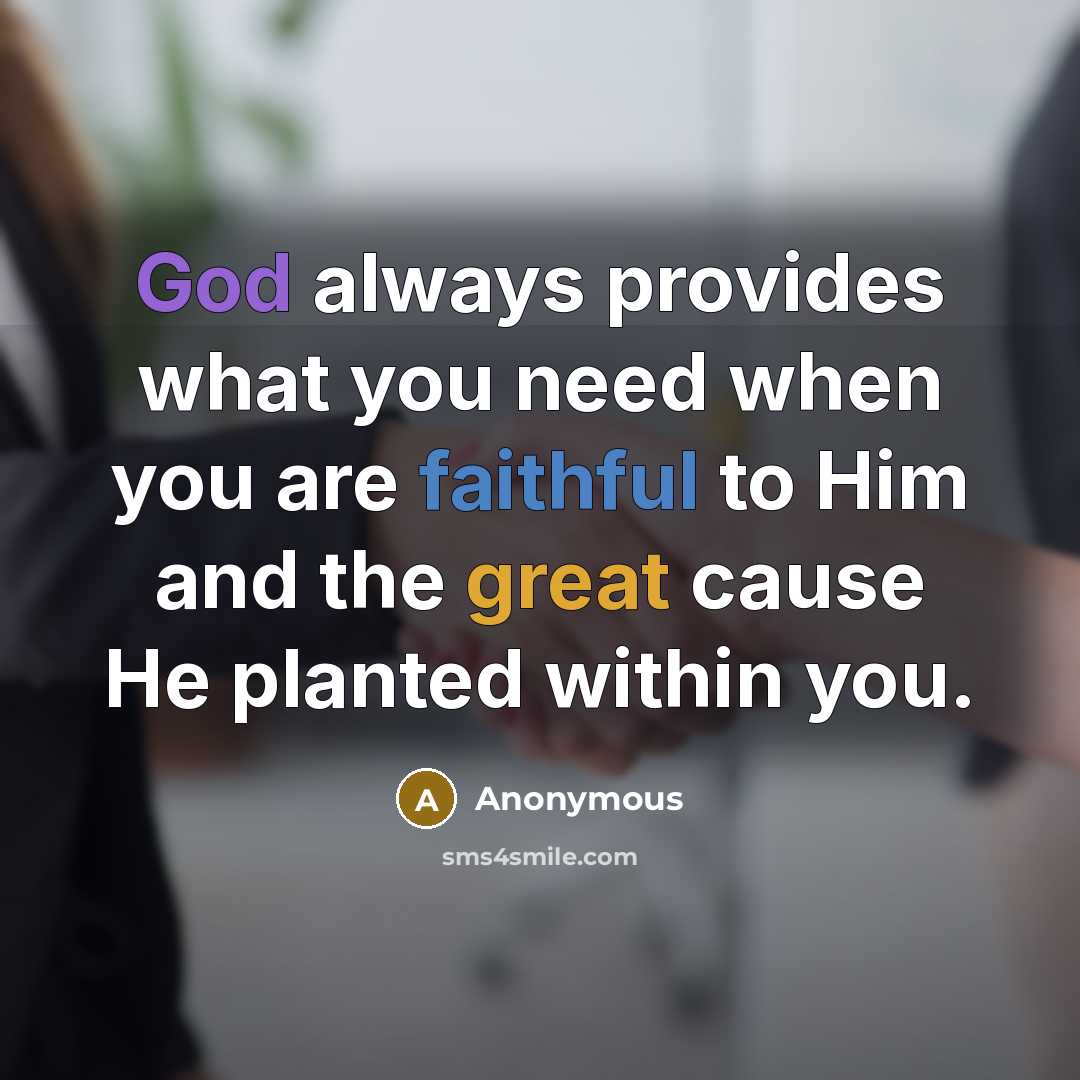 “God always provides what you need when you are faithful to Him and the great cause He planted within you.” quote by Anonymous
