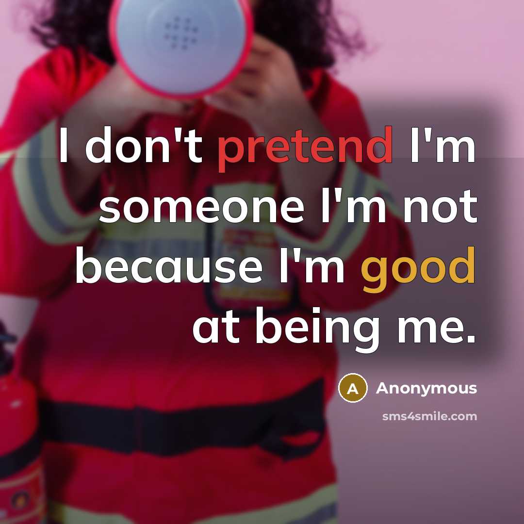 “I don't pretend I'm someone I'm not because I'm good…” quote by Anonymous