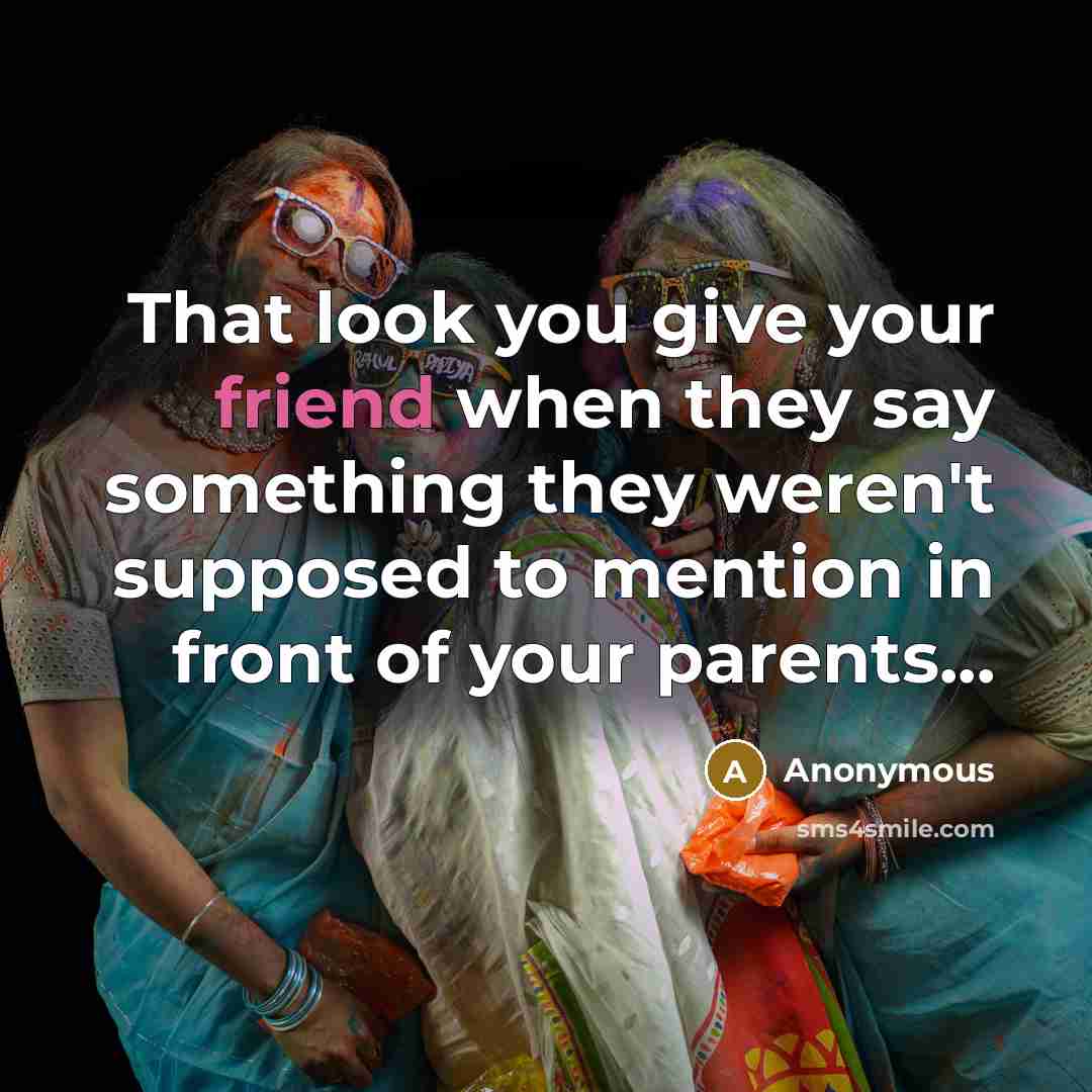 “That look you give your friend when they say something…” quote by Anonymous