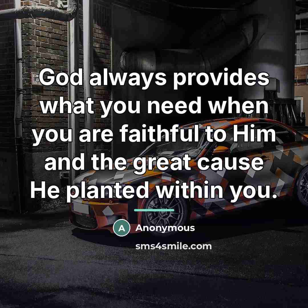 “God always provides what you need when you are faithful…” quote by Anonymous