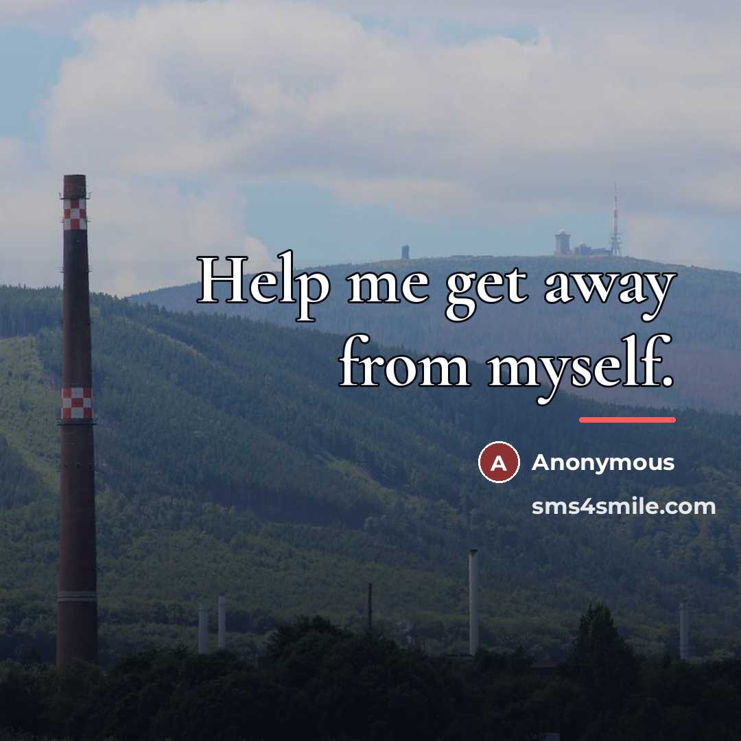 “Help me get away from myself.…” quote by Anonymous
