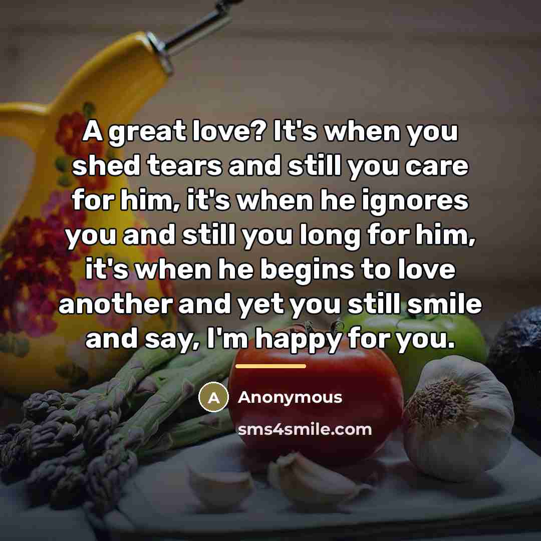 “A great love? It's when you shed tears and still…” quote by Anonymous