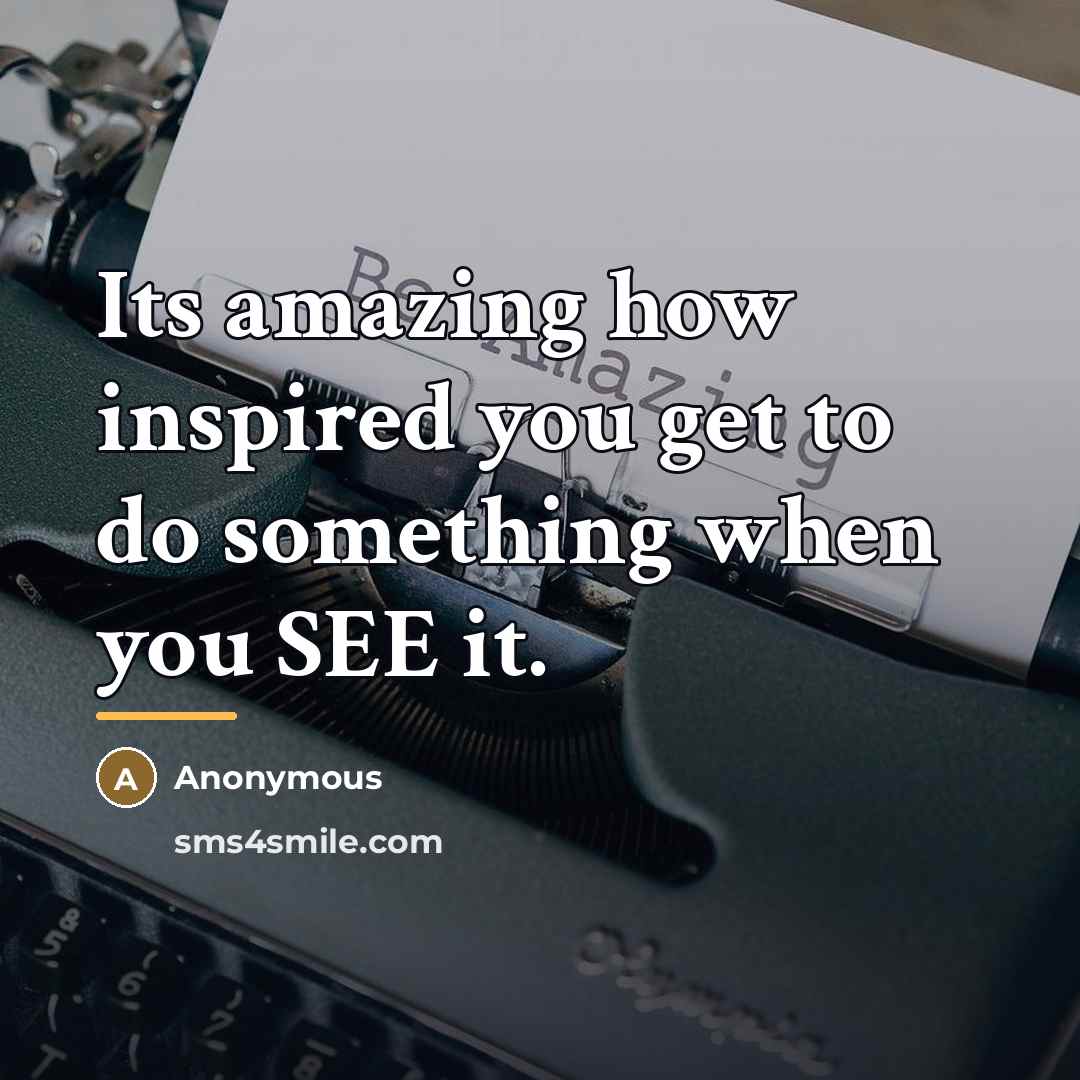 “Its amazing how inspired you get to do something when…” quote by Anonymous