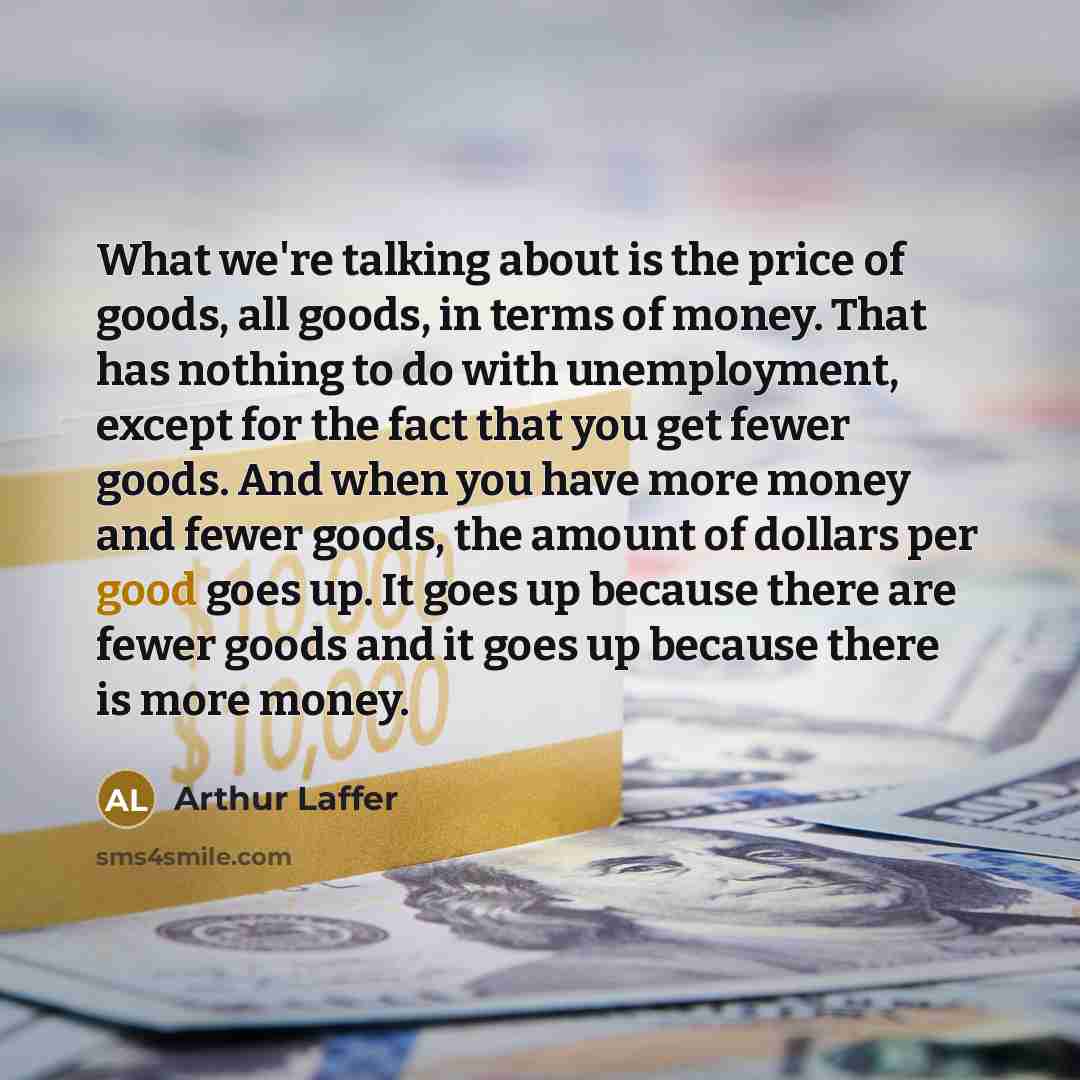 “What we're talking about is the price of goods, all…” quote by Arthur Laffer