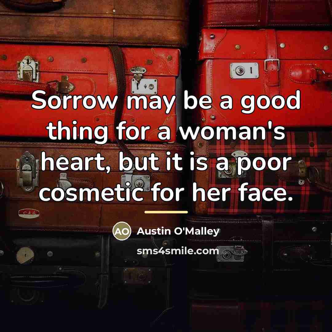 “Sorrow may be a good thing for a woman's heart,…” quote by Austin O'Malley