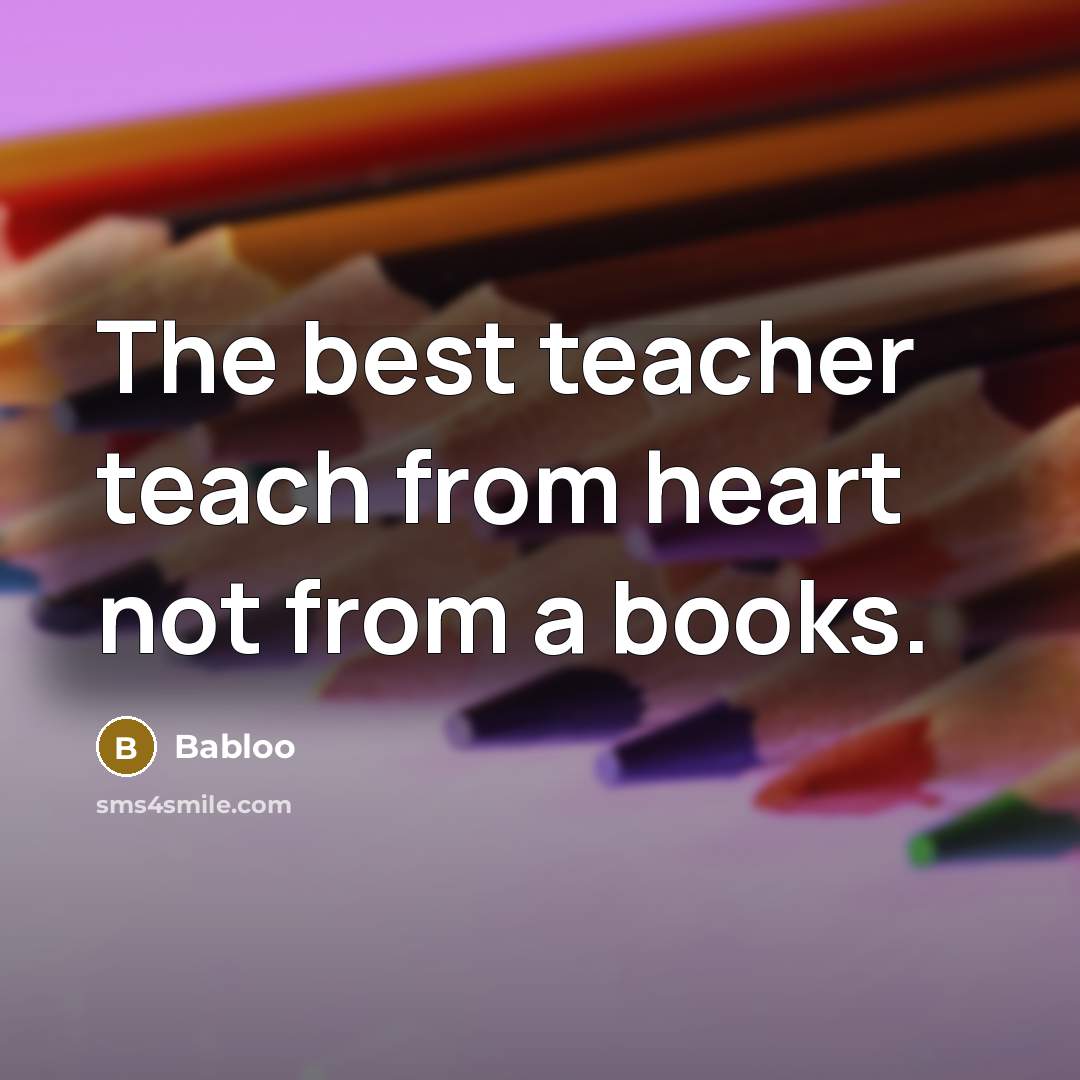 “The best teacher teach from heart not from a books.…” quote by Babloo