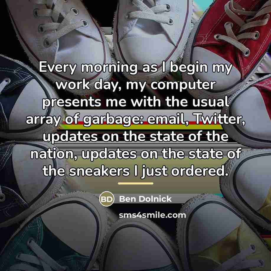 “Every morning as I begin my work day, my computer…” quote by Ben Dolnick
