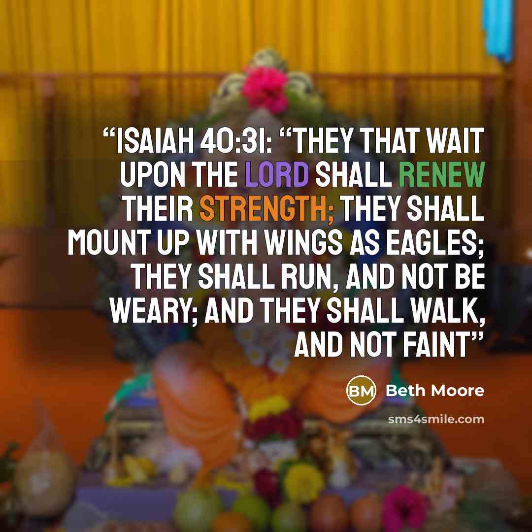 “Isaiah 40:31: “They that wait upon the Lord shall renew their strength; they shall mount up with wings as eagles; they shall run, and not be weary; and they shall walk, and not faint” quote by Beth Moore