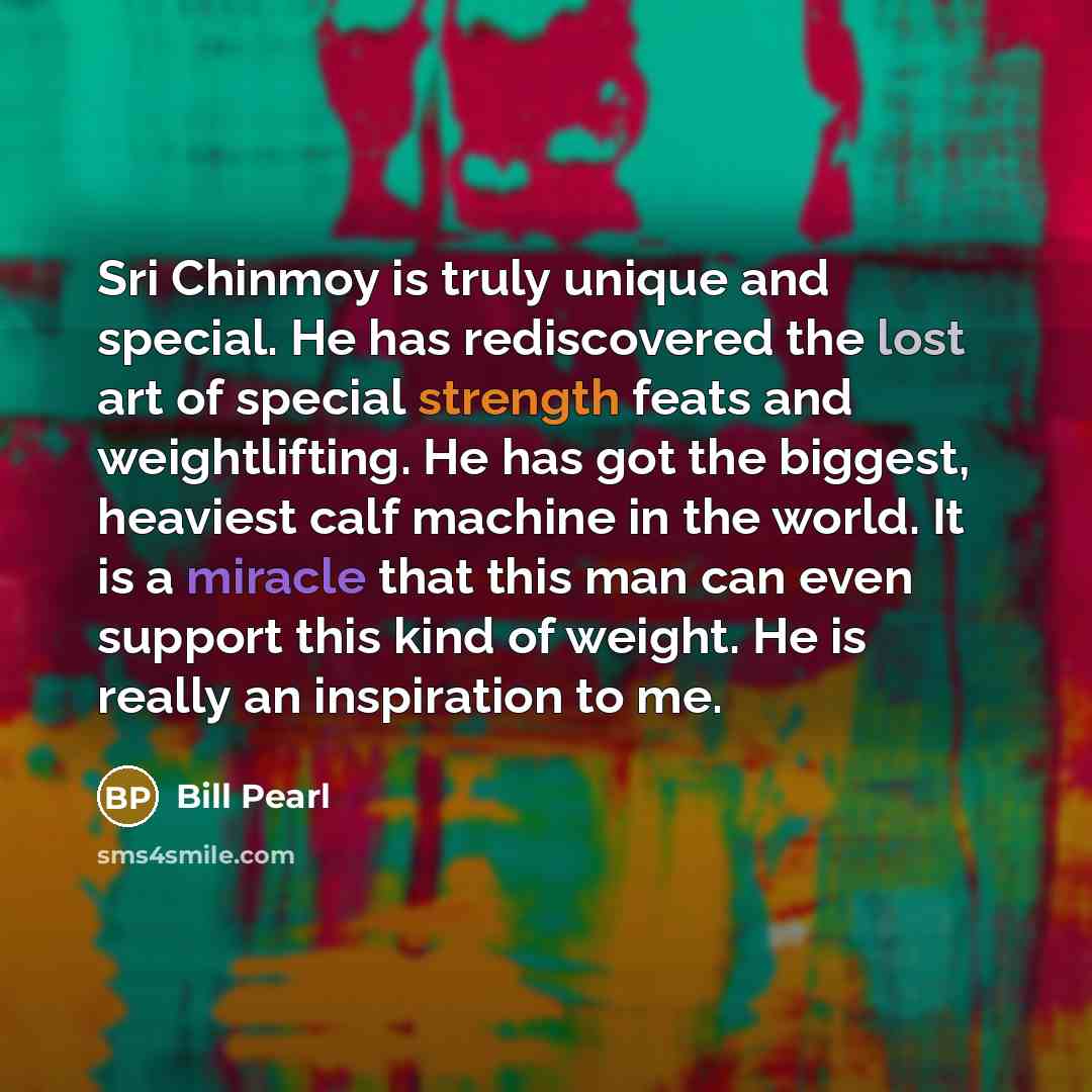 “Sri Chinmoy is truly unique and special. He has rediscovered…” quote by Bill Pearl