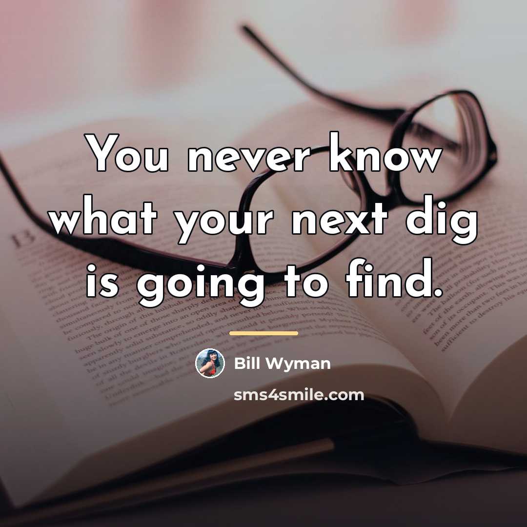 “You never know what your next dig is going to…” quote by Bill Wyman