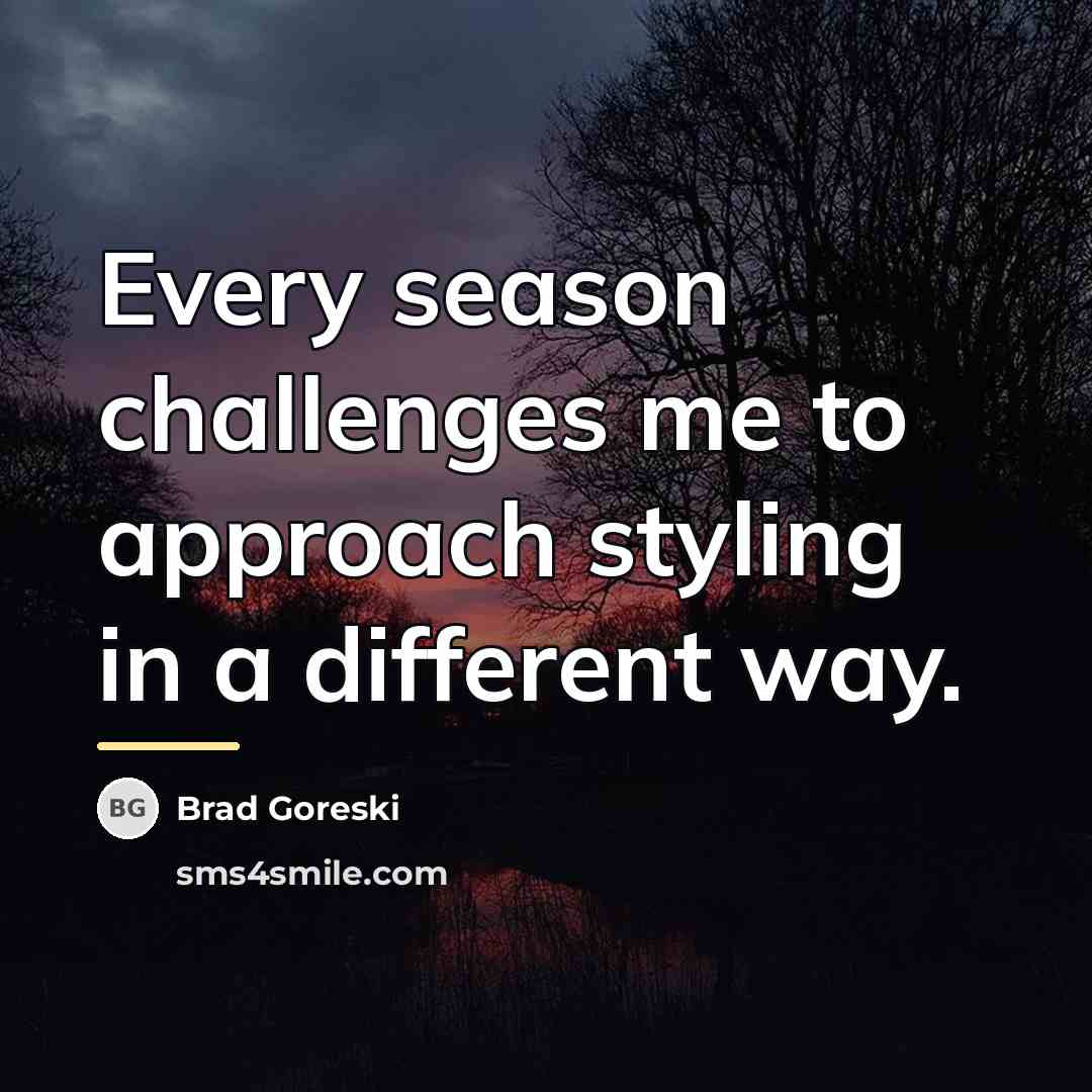“Every season challenges me to approach styling in a different…” quote by Brad Goreski
