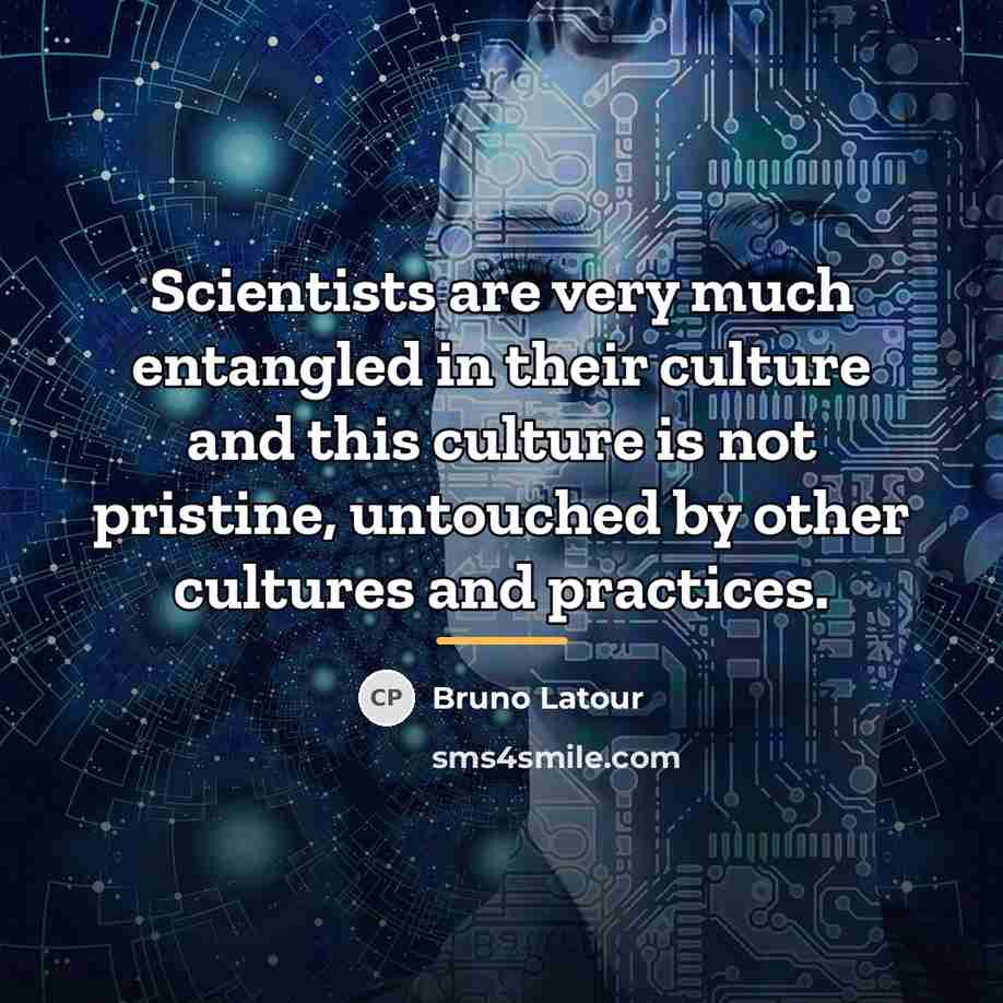 “Scientists are very much entangled in their culture and this…” quote by Bruno Latour