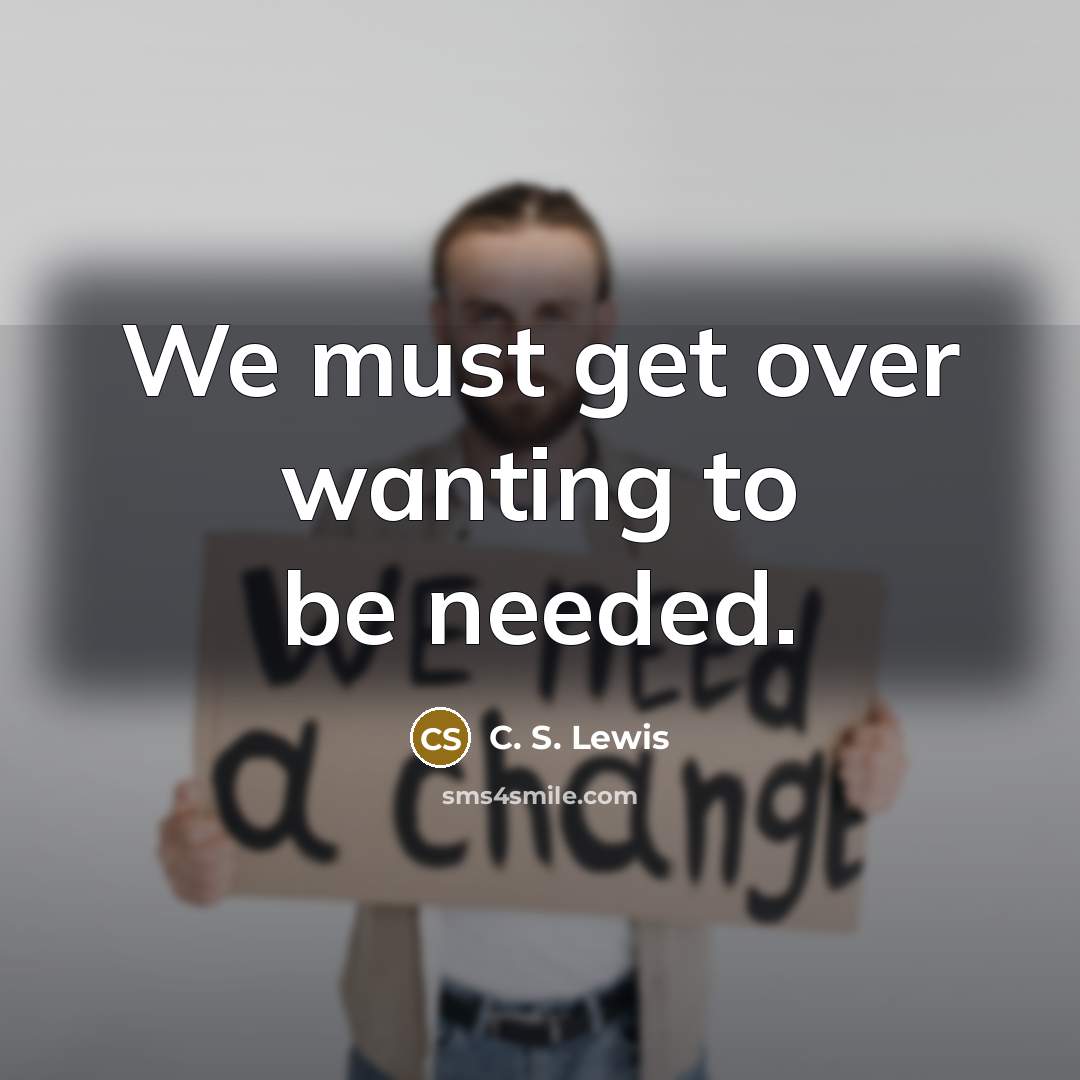 “We must get over wanting to be needed.…” quote by C. S. Lewis