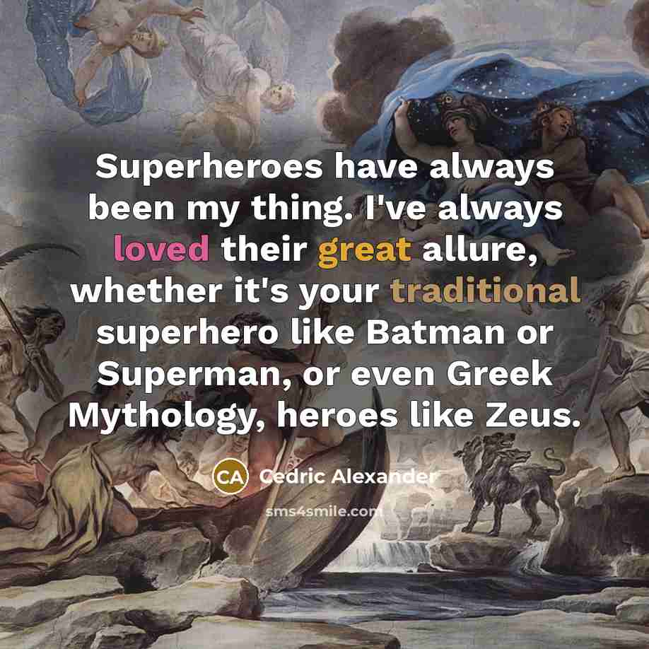 “Superheroes have always been my thing. I've always loved their great allure, whether it's your traditional superhero like Batman or Superman, or even Greek Mythology, heroes like Zeus.” quote by Cedric Alexander