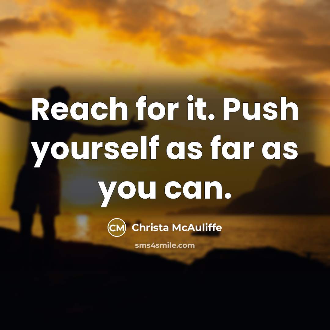 “Reach for it. Push yourself as far as you can.…” quote by Christa McAuliffe