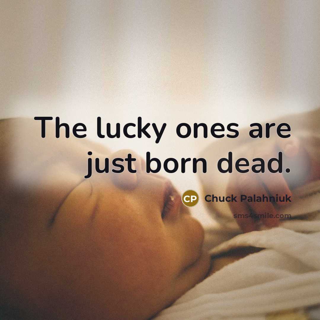 “The lucky ones are just born dead.…” quote by Chuck Palahniuk