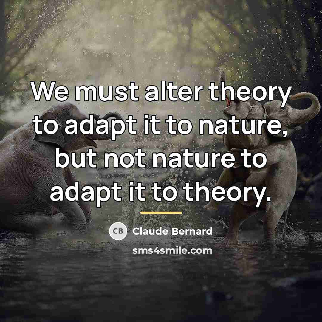 “We must alter theory to adapt it to nature, but…” quote by Claude Bernard