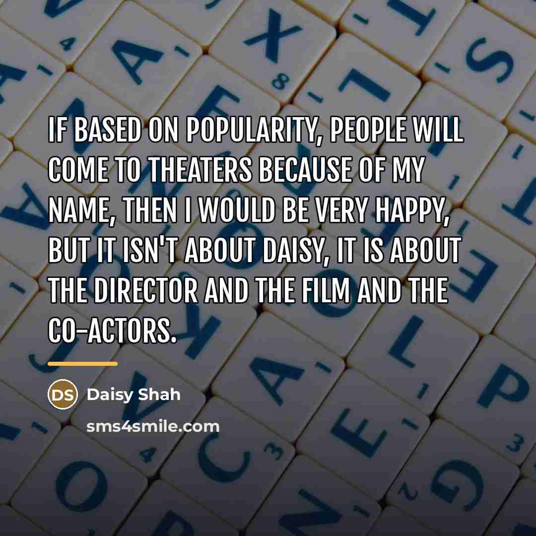“If based on popularity, people will come to theaters because…” quote by Daisy Shah