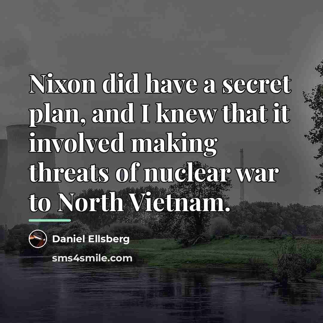 “Nixon did have a secret plan, and I knew that…” quote by Daniel Ellsberg