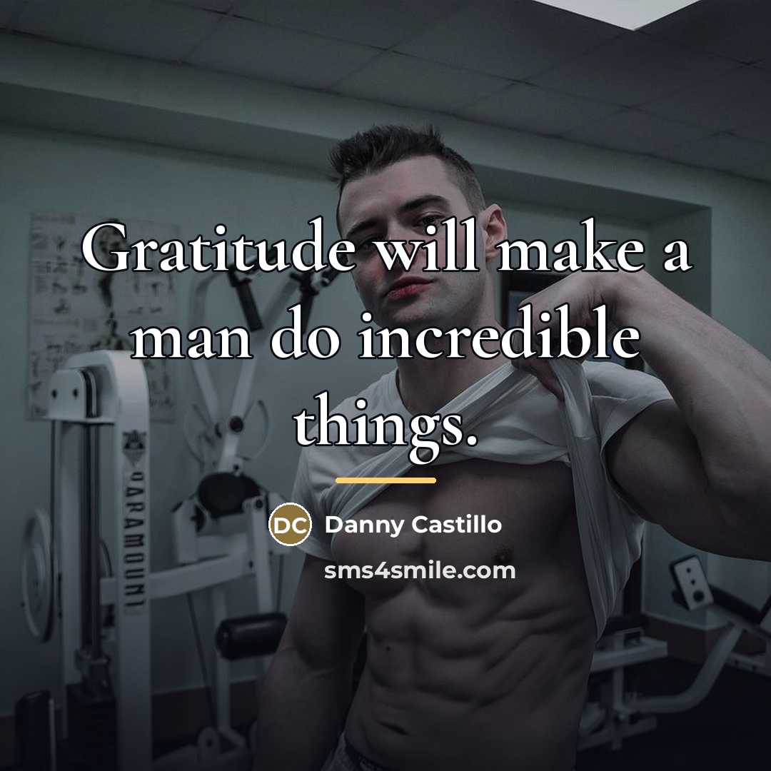 “Gratitude will make a man do incredible things.…” quote by Danny Castillo