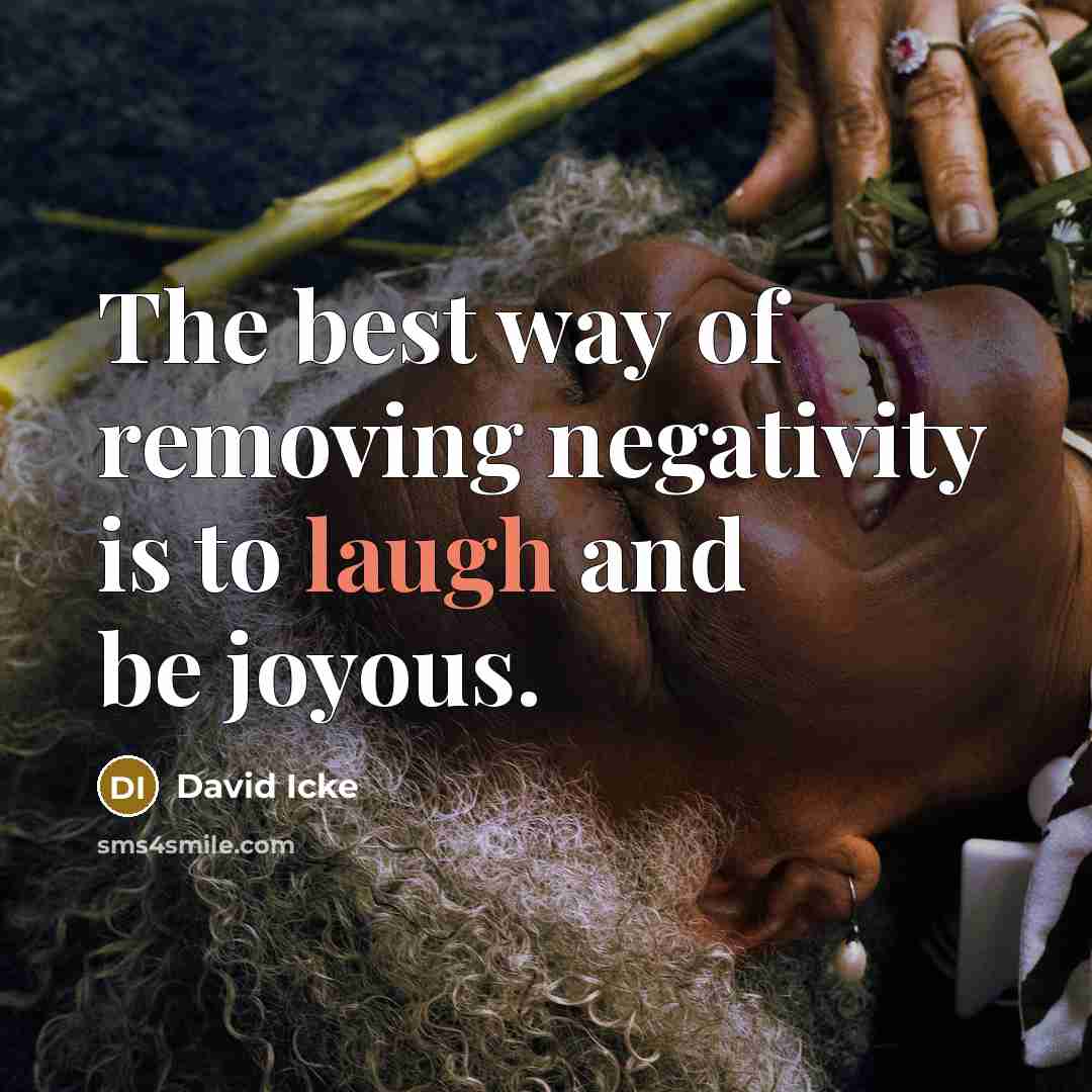 “The best way of removing negativity is to laugh and…” quote by David Icke