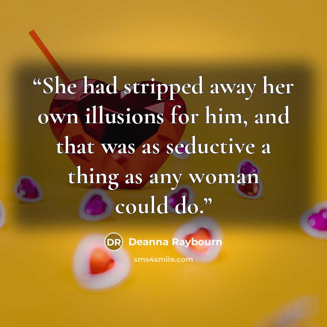 “She had stripped away her own illusions for him, and that was as seductive a thing as any woman could do.” quote by Deanna Raybourn