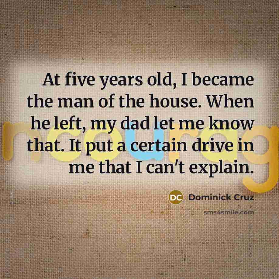 “At five years old, I became the man of the…” quote by Dominick Cruz
