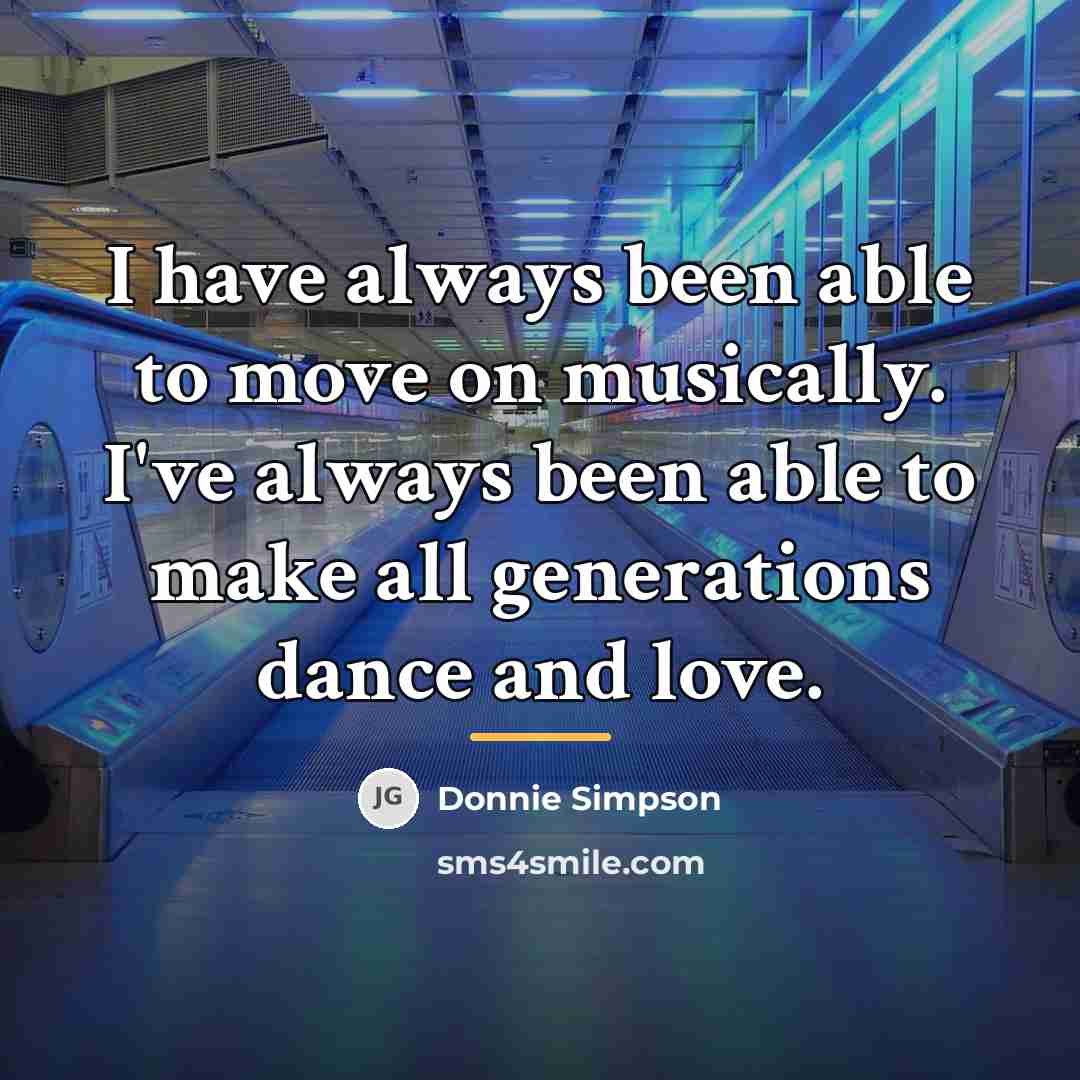 “I have always been able to move on musically. I've…” quote by Donnie Simpson