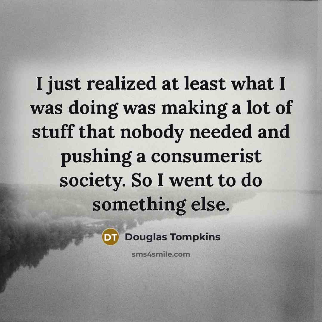“I just realized at least what I was doing was…” quote by Douglas Tompkins