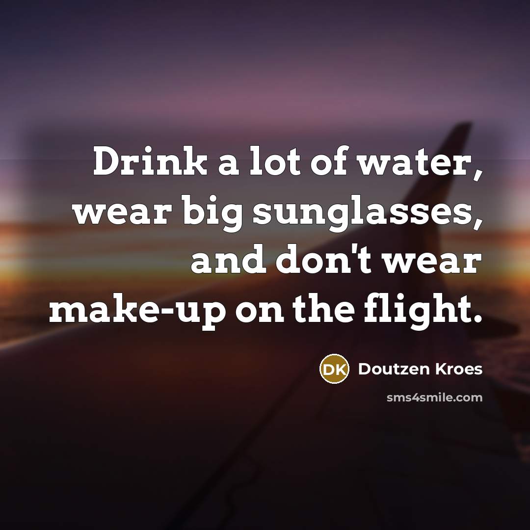 “Drink a lot of water, wear big sunglasses, and don't…” quote by Doutzen Kroes
