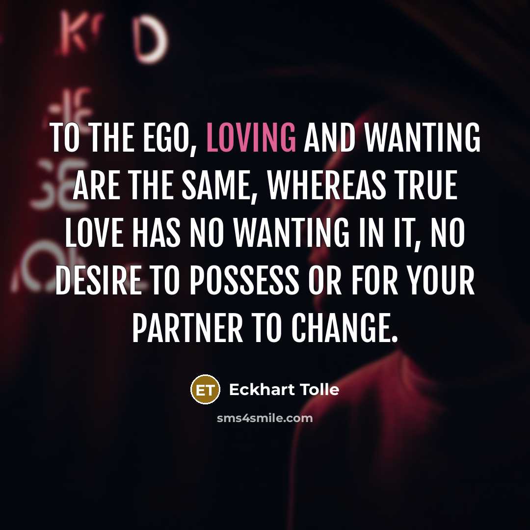 “To the ego, loving and wanting are the same, whereas…” quote by Eckhart Tolle